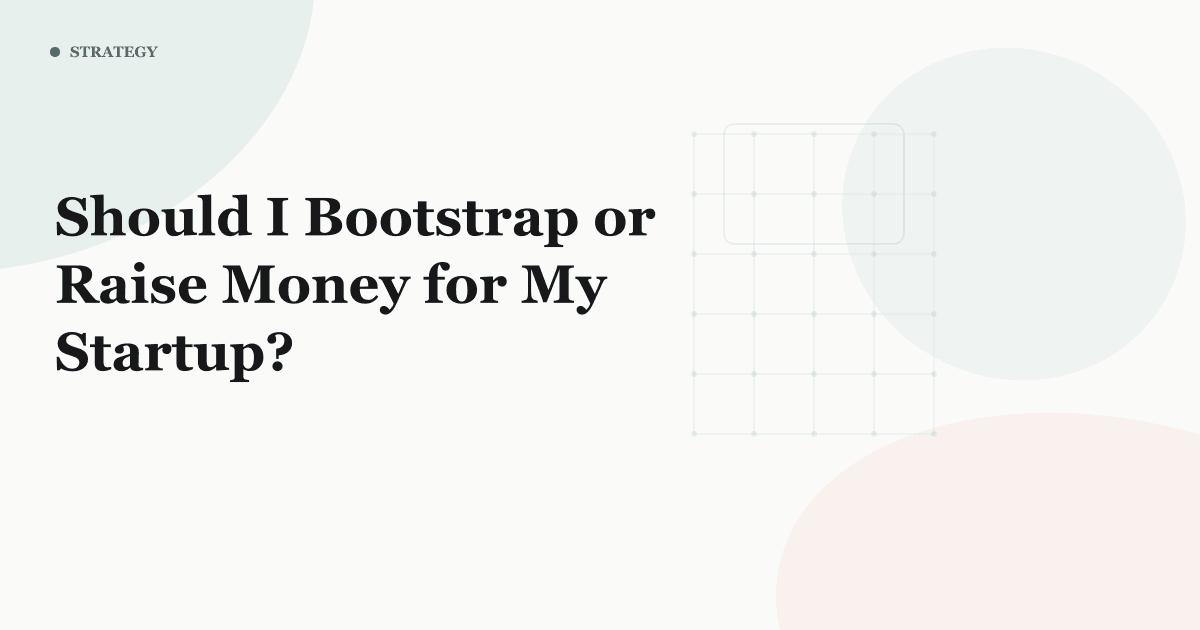 Should I Bootstrap or Raise Money for My Startup?