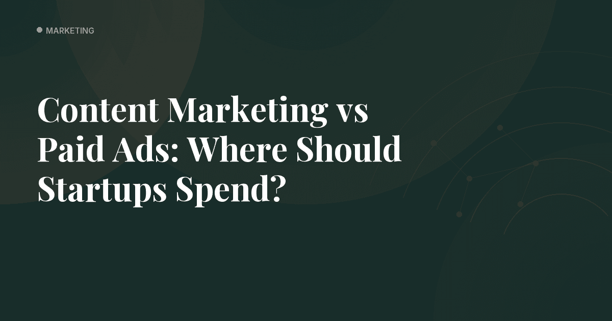 Content Marketing vs Paid Ads: Where Should Startups Spend?