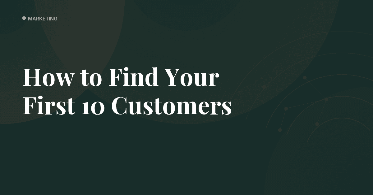 How to Find Your First 10 Customers