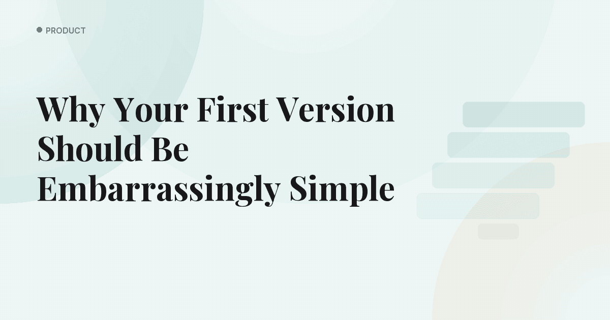 Why Your First Version Should Be Embarrassingly Simple