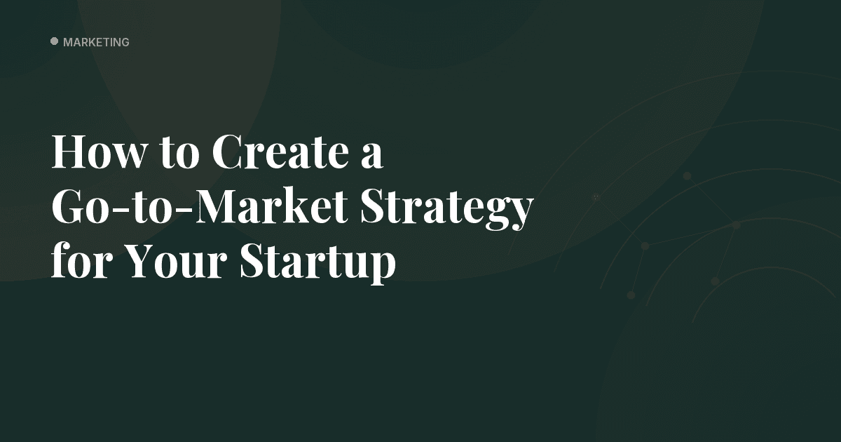 How to Create a Go-to-Market Strategy for Your Startup