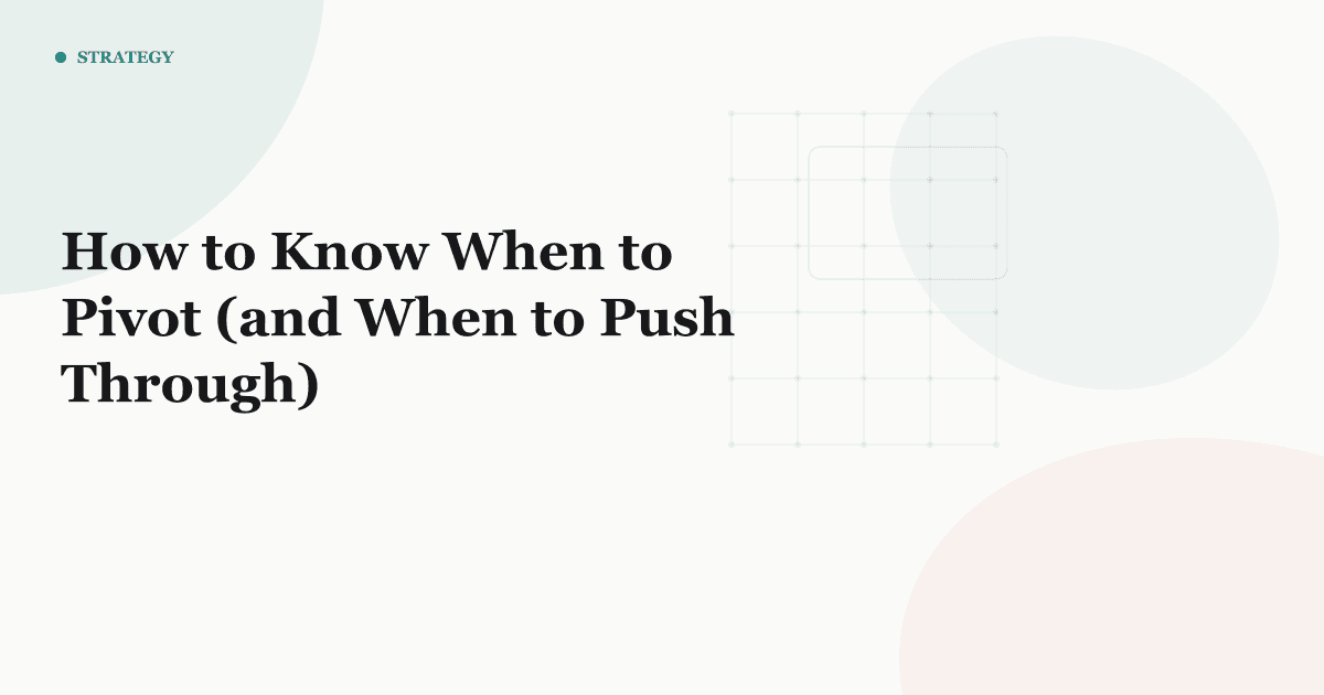 How to Know When to Pivot (and When to Push Through)