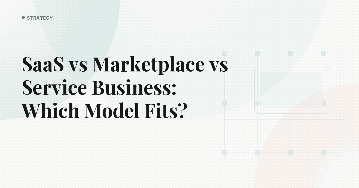SaaS vs Marketplace vs Service Business: Which Model Fits?