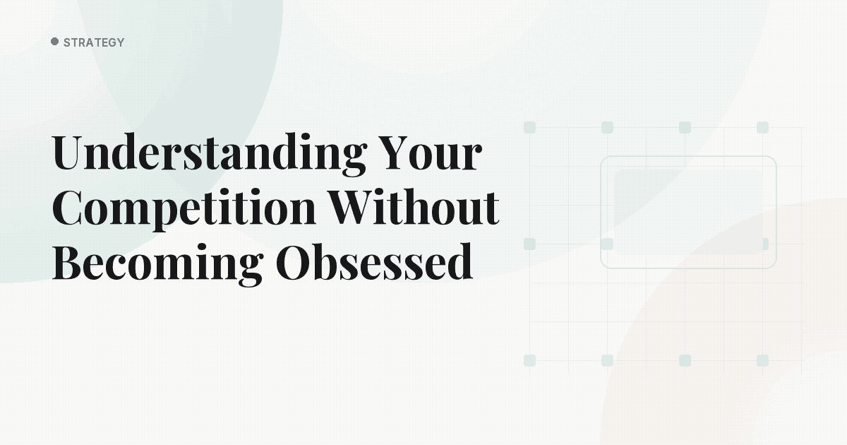 Understanding Your Competition Without Becoming Obsessed
