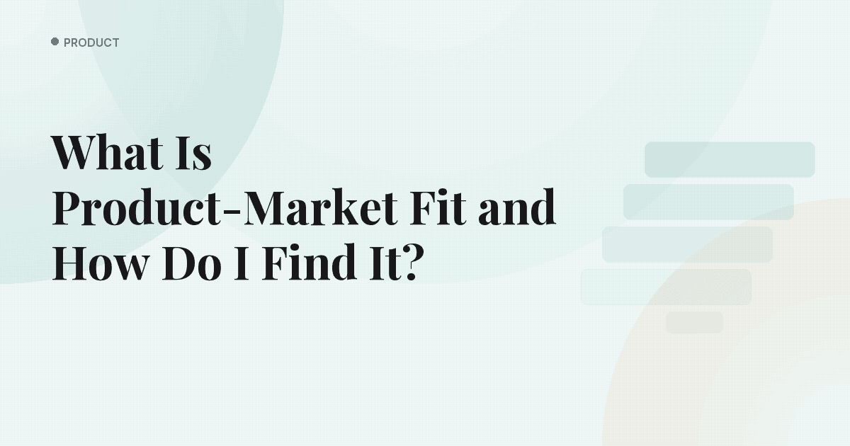 What Is Product-Market Fit and How Do I Find It?
