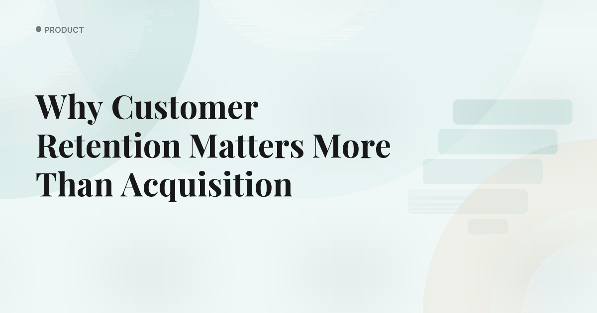 Why Customer Retention Matters More Than Acquisition