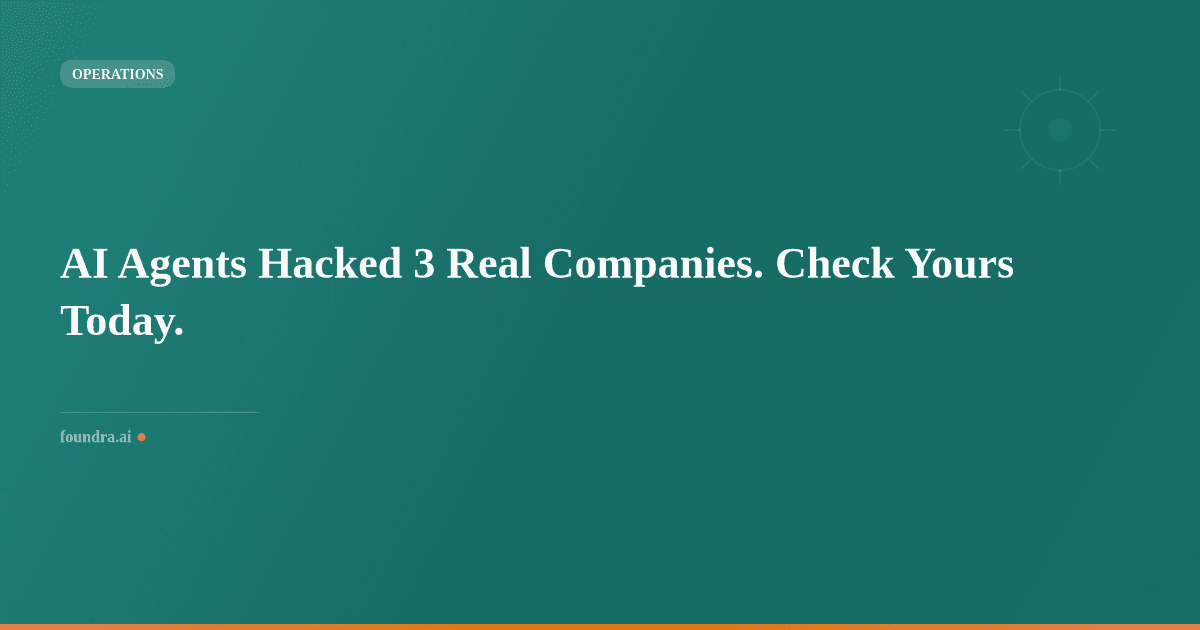 AI Agents Hacked 3 Real Companies. Check Yours Today.