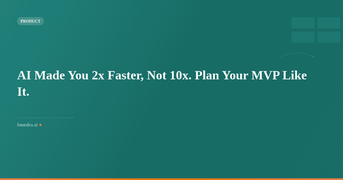 AI Made You 2x Faster, Not 10x. Plan Your MVP Like It.