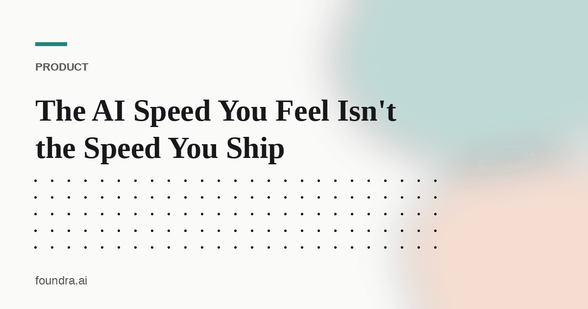 The AI Speed You Feel Isn't the Speed You Ship