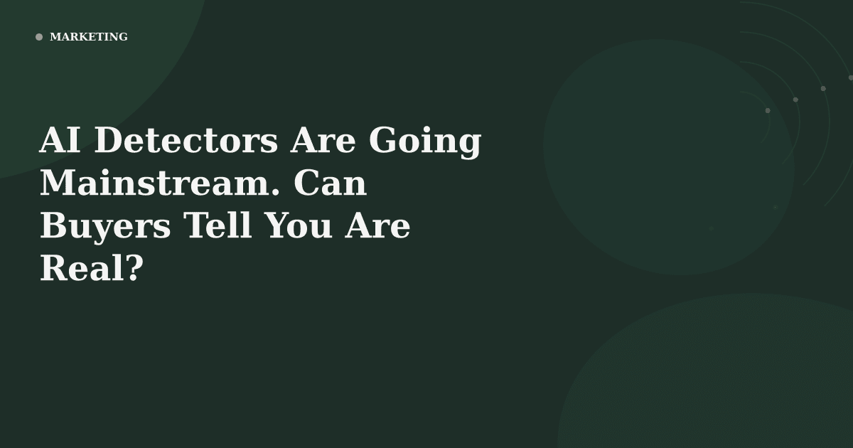 AI Detectors Are Going Mainstream. Can Buyers Tell You Are Real?