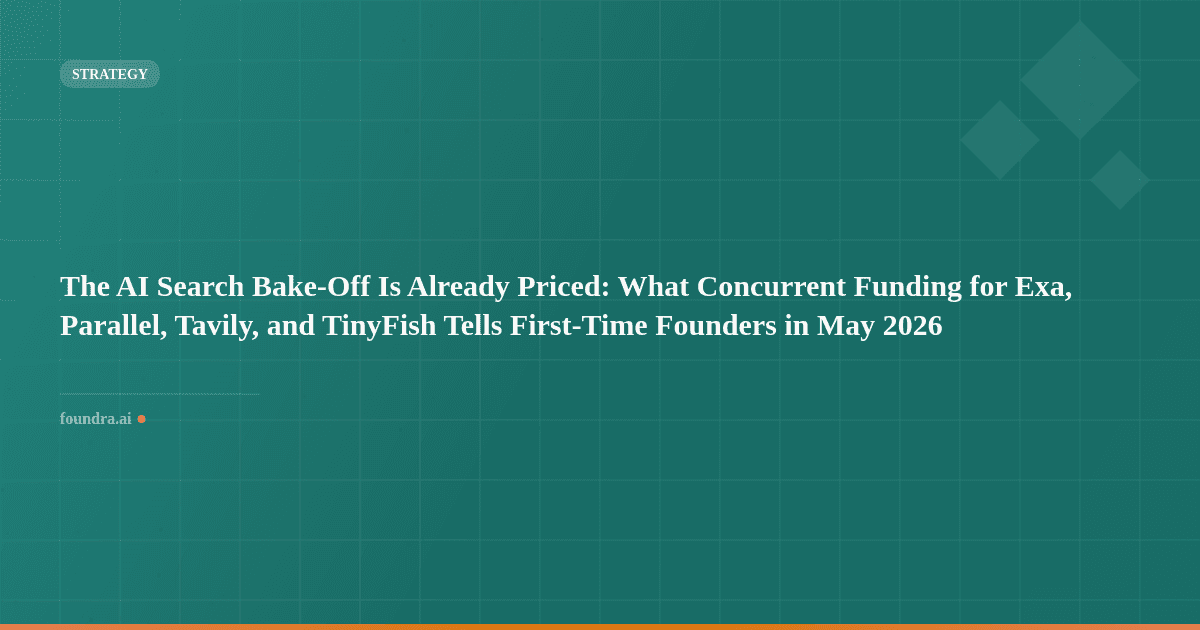 The AI Search Bake-Off Is Already Priced: What Concurrent Funding for Exa, Parallel, Tavily, and TinyFish Tells First-Time Founders in May 2026