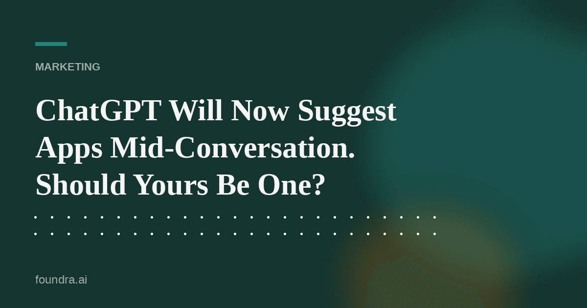 ChatGPT Will Now Suggest Apps Mid-Conversation. Should Yours Be One?