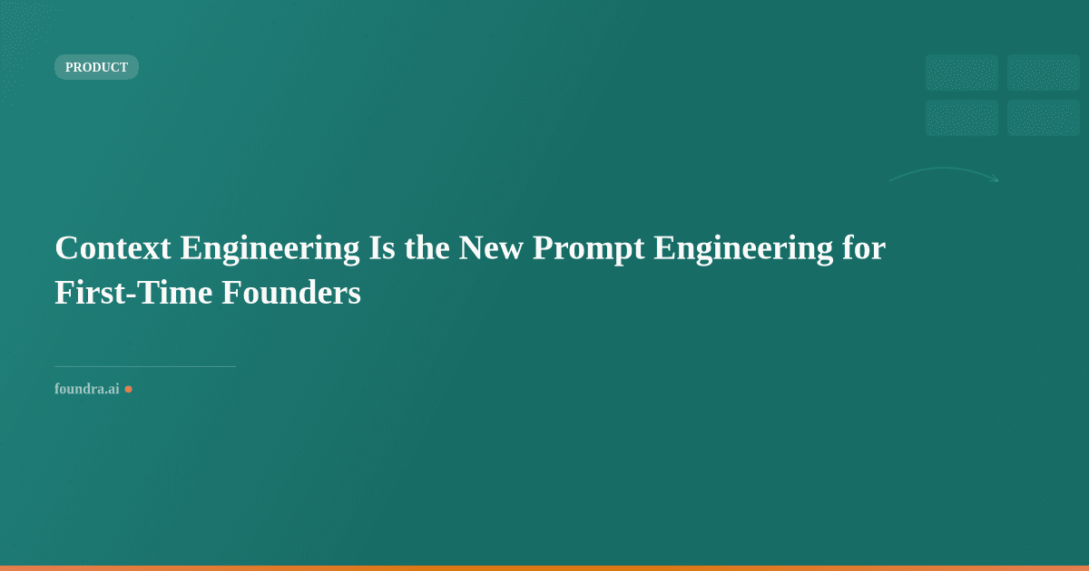 Context Engineering Is the New Prompt Engineering for First-Time Founders