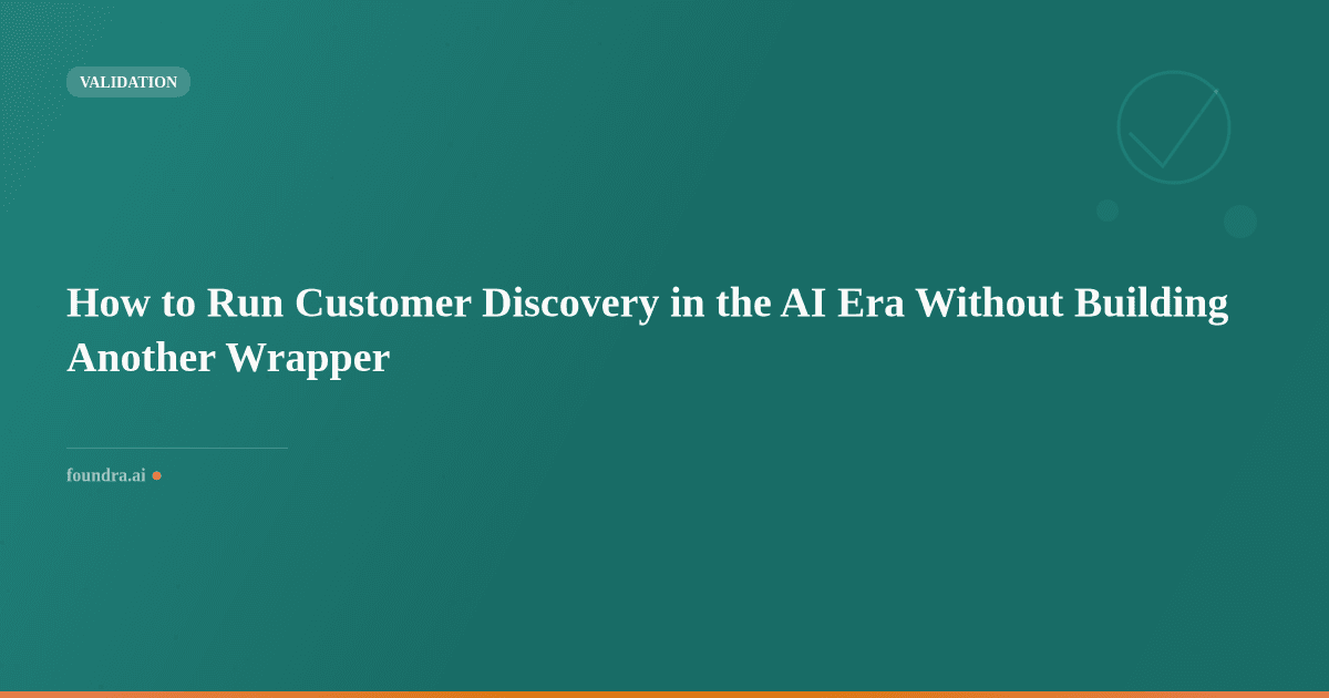 How to Run Customer Discovery in the AI Era Without Building Another Wrapper