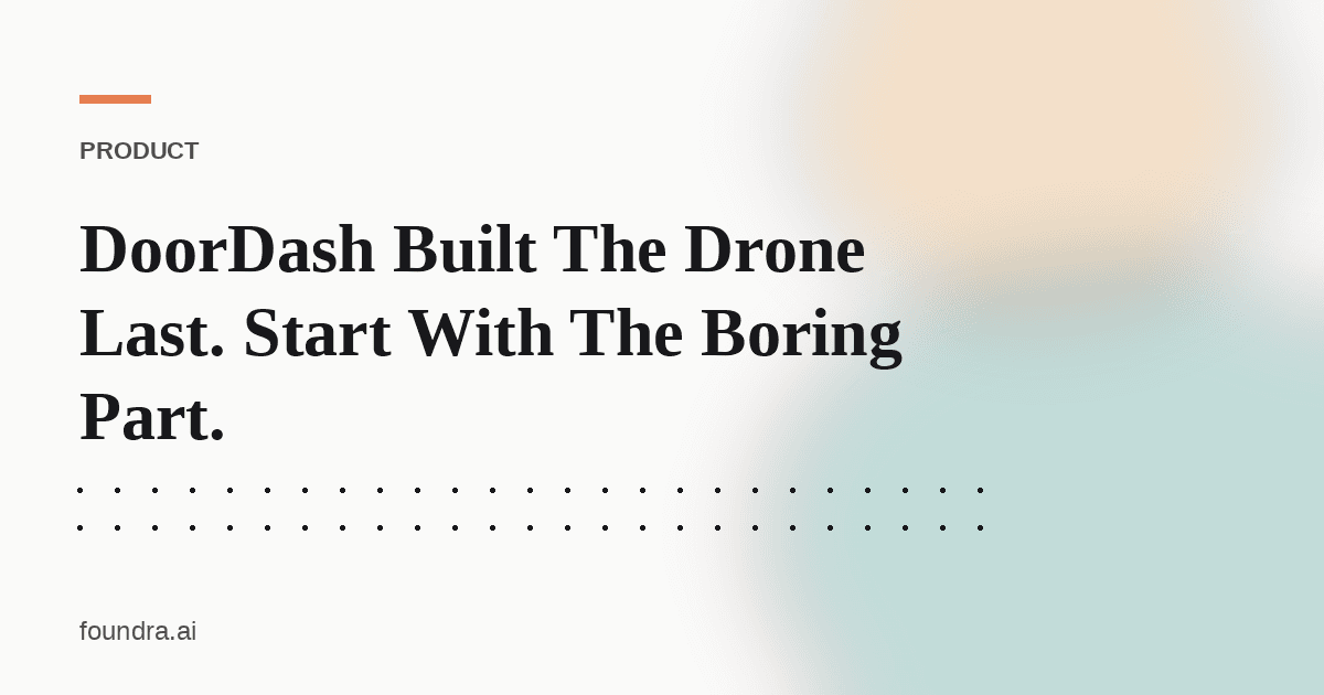 DoorDash Built The Drone Last. Start With The Boring Part.