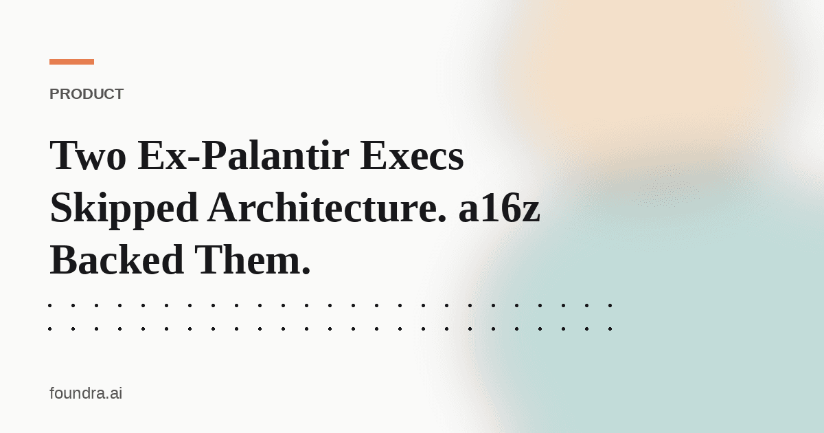Two Ex-Palantir Execs Skipped Architecture. a16z Backed Them.