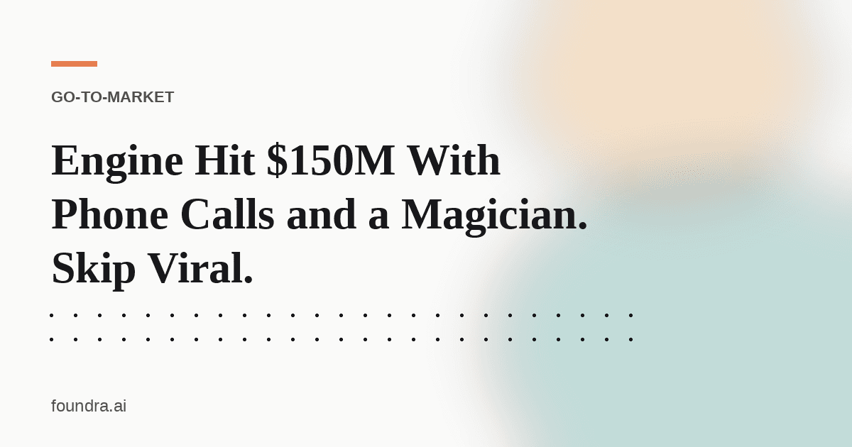 Engine Hit $150M With Phone Calls and a Magician. Skip Viral.