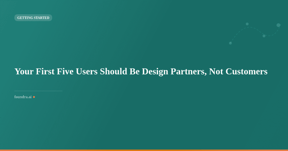 Your First Five Users Should Be Design Partners, Not Customers