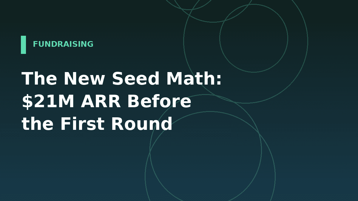 A $52M Seed With $21M ARR: The New Fundraising Math