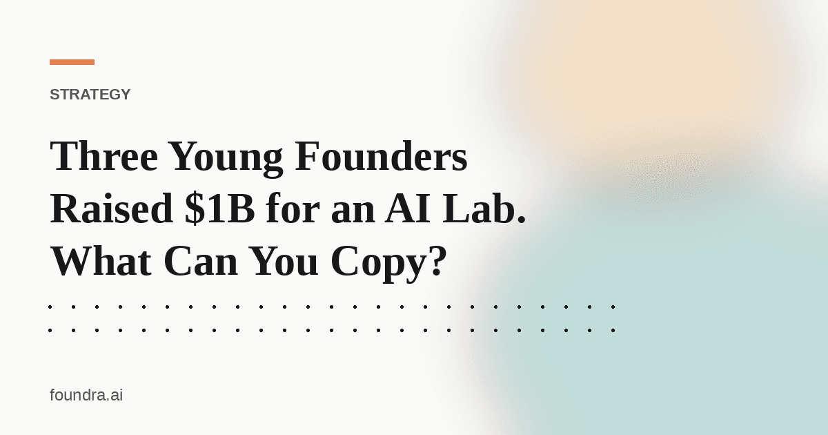 Three Young Founders Raised $1B for an AI Lab. What Can You Copy?