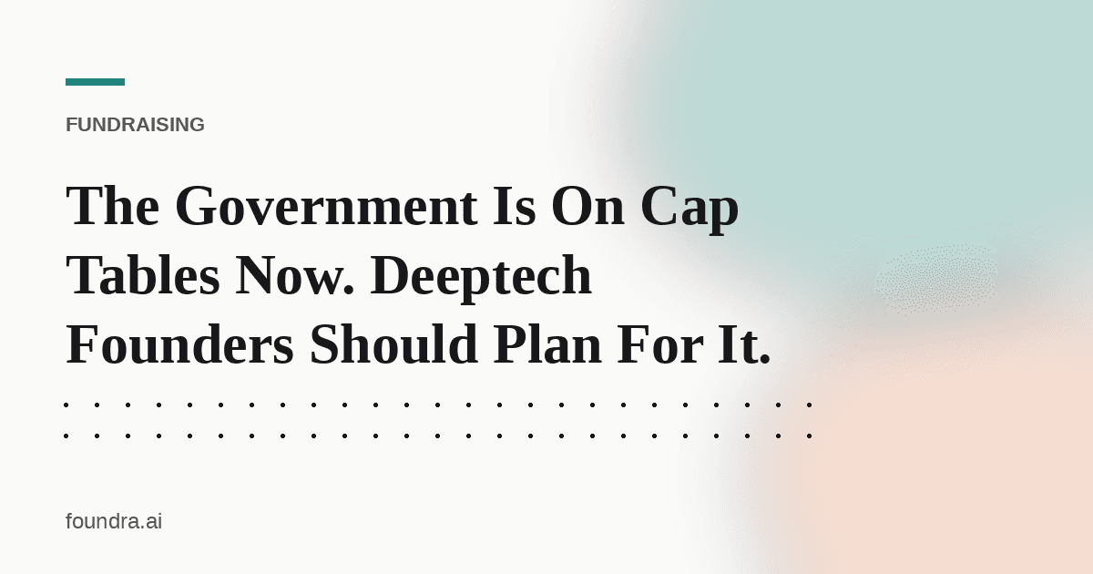 The Government Is On Cap Tables Now. Deeptech Founders Should Plan For It.