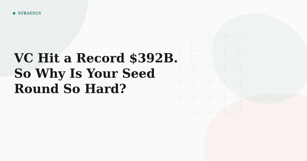 VC Hit a Record $392B. So Why Is Your Seed Round So Hard?