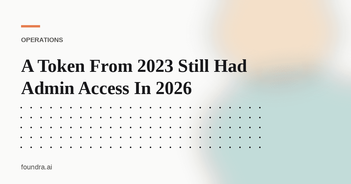 A Token From 2023 Still Had Admin Access In 2026