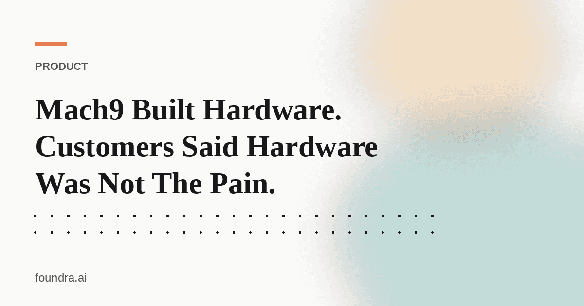 Mach9 Built Hardware. Customers Said Hardware Was Not The Pain.