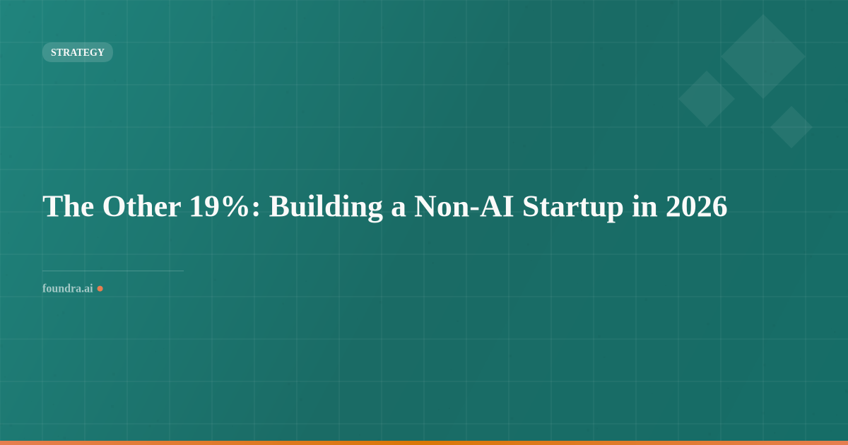 The Other 19%: Building a Non-AI Startup in 2026