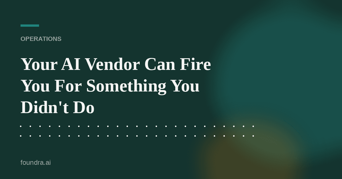 Your AI Vendor Can Fire You For Something You Didn't Do