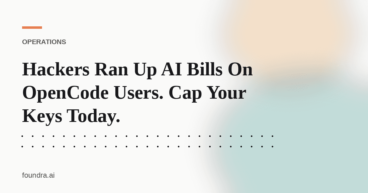 Hackers Ran Up AI Bills On OpenCode Users. Cap Your Keys Today.