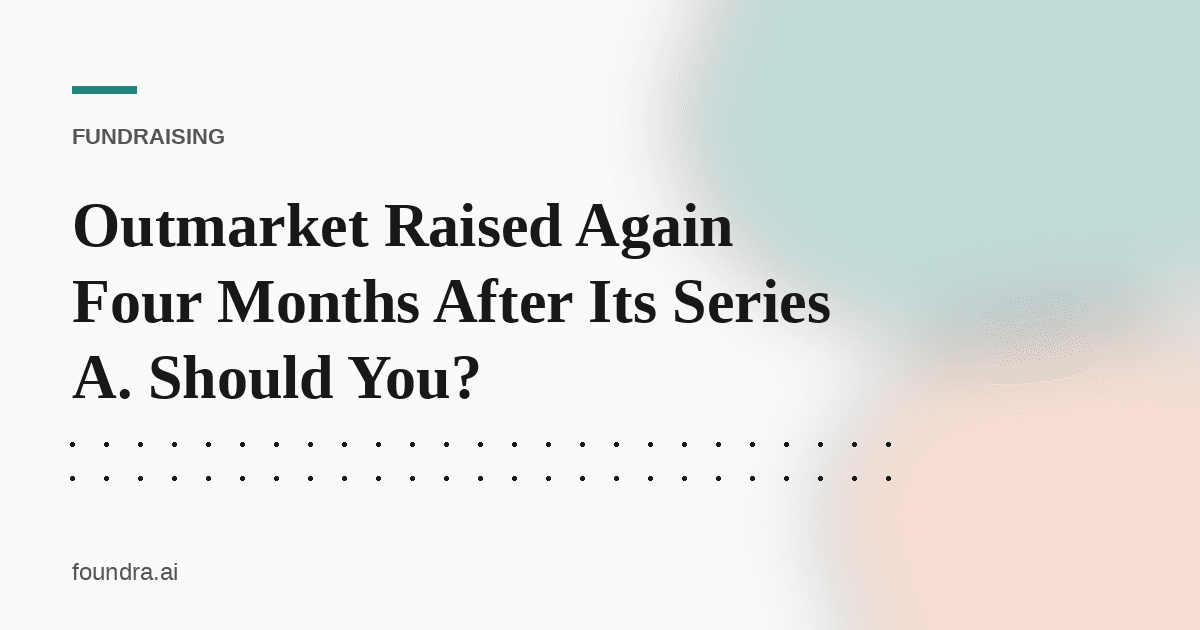 Outmarket Raised Again Four Months After Its Series A. Should You?