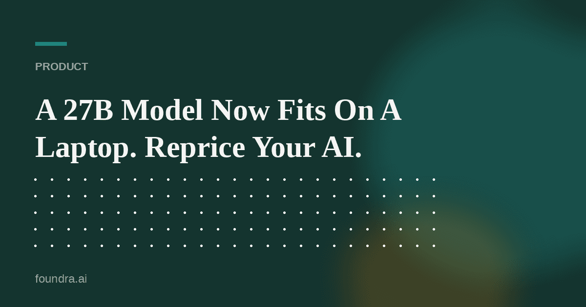 A 27B Model Now Fits On A Laptop. Reprice Your AI.