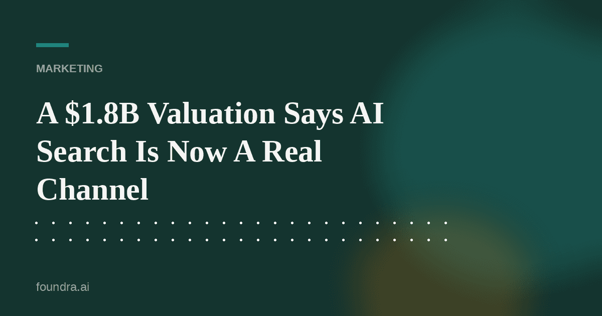 A $1.8B Valuation Says AI Search Is Now A Real Channel