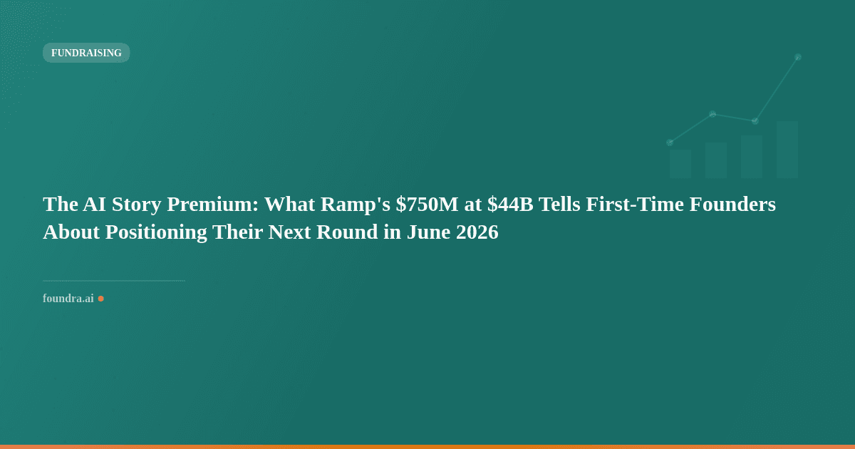 The AI Story Premium: What Ramp's $750M at $44B Tells First-Time Founders About Positioning Their Next Round in June 2026