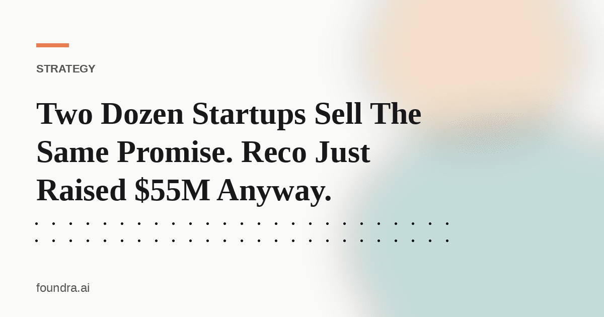 Two Dozen Startups Sell The Same Promise. Reco Just Raised $55M Anyway.