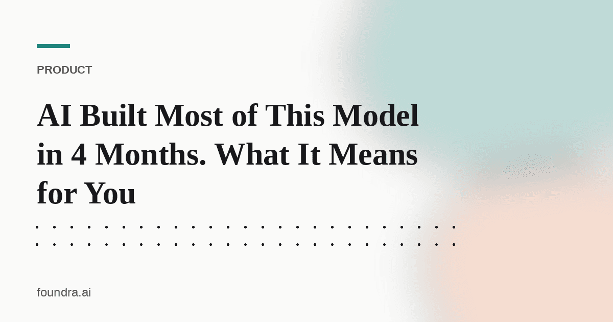 AI Built Most of This Model in 4 Months. What It Means for You