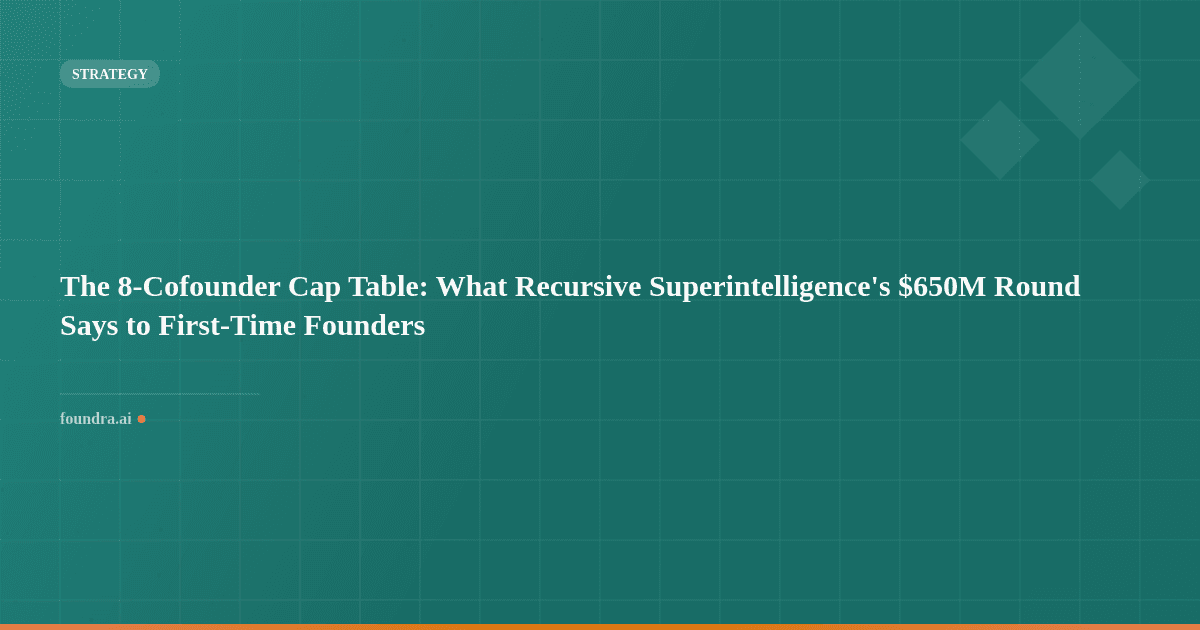 The 8-Cofounder Cap Table: What Recursive Superintelligence's $650M Round Says to First-Time Founders