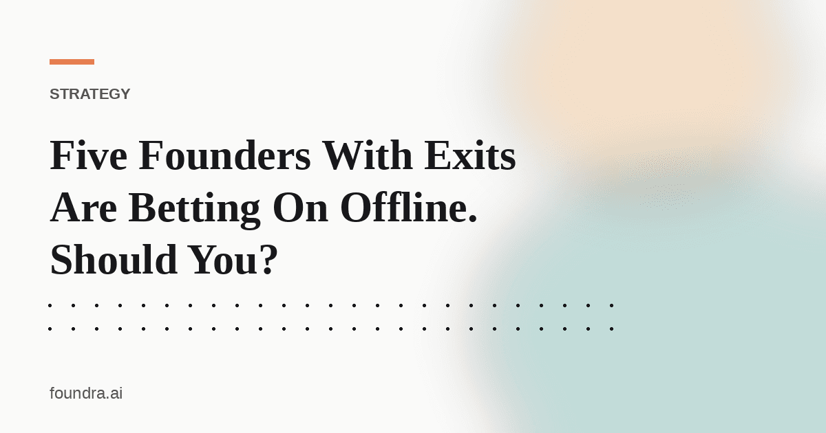 Five Founders With Exits Are Betting On Offline. Should You?