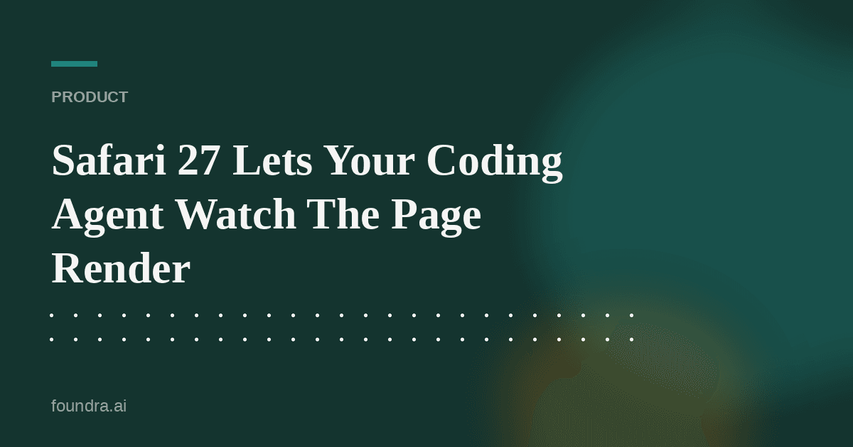 Safari 27 Lets Your Coding Agent Watch The Page Render