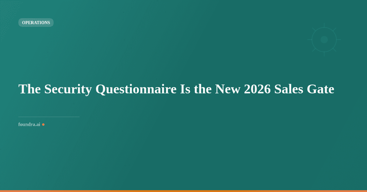 The Security Questionnaire Is the New 2026 Sales Gate