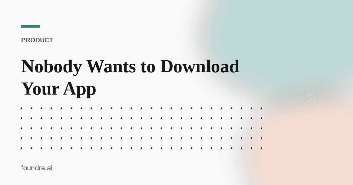 Nobody Wants to Download Your App