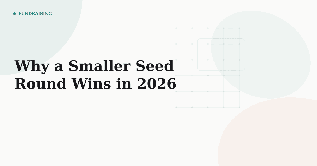 Why a Smaller Seed Round Wins in 2026