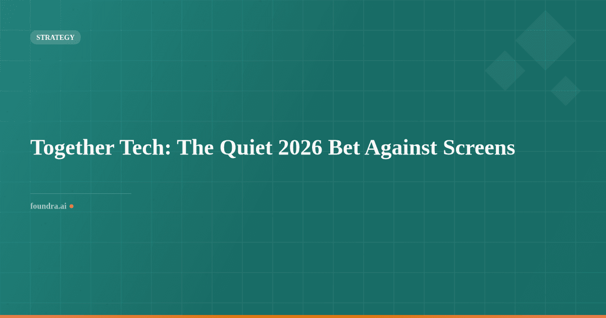 Together Tech: The Quiet 2026 Bet Against Screens