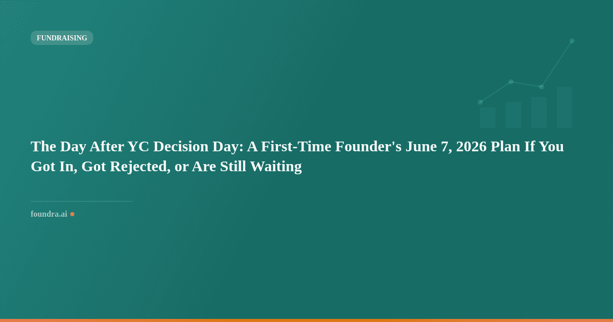The Day After YC Decision Day: A First-Time Founder's June 7, 2026 Plan If You Got In, Got Rejected, or Are Still Waiting