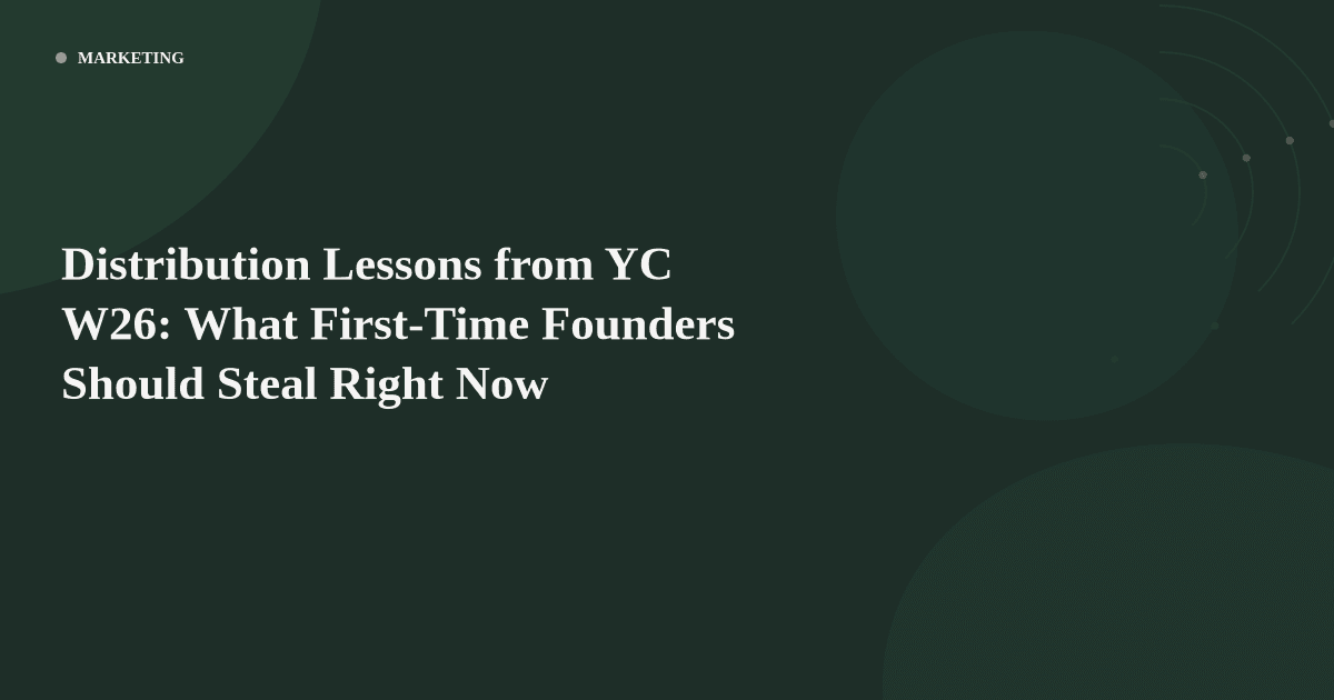 Distribution Lessons from YC W26: What First-Time Founders Should Steal Right Now