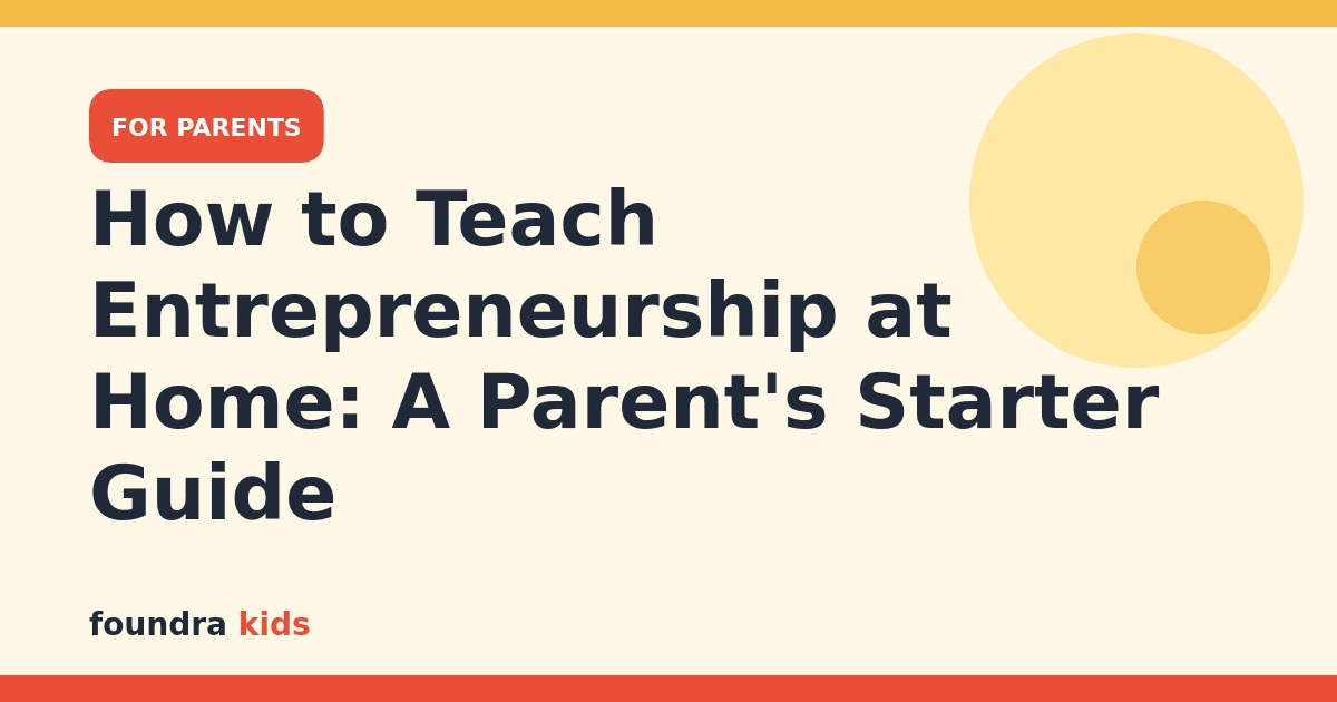 How to Teach Entrepreneurship at Home: A Parent's Starter Guide